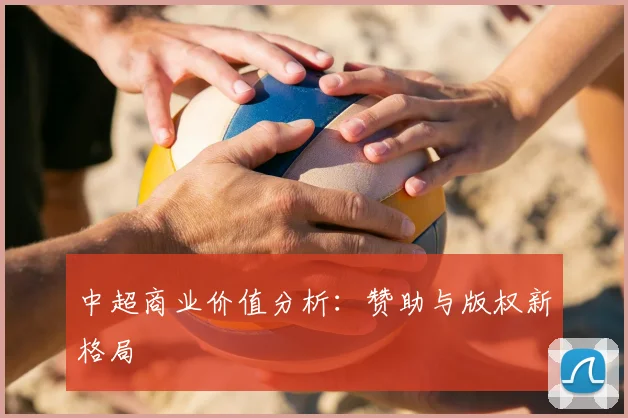 中超商业价值分析:赞助与版权新格局