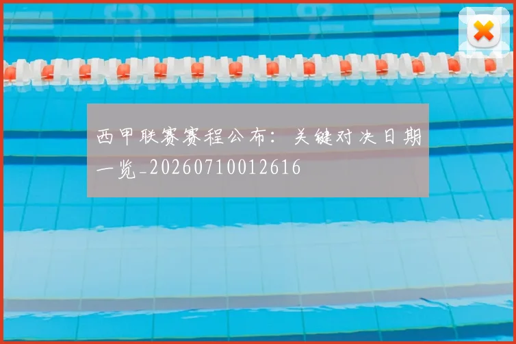 西甲联赛赛程公布:关键对决日期一览_20260710012616