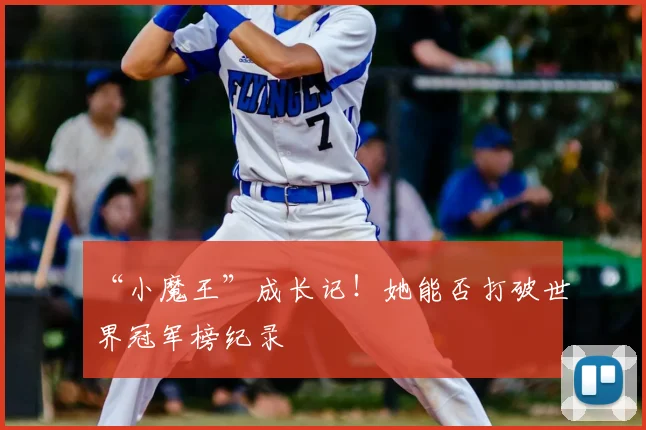 “小魔王”成长记！她能否打破世界冠军榜纪录