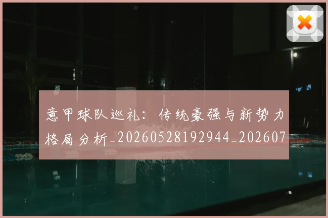 意甲球队巡礼:传统豪强与新势力格局分析_20260528192944_20260704175349