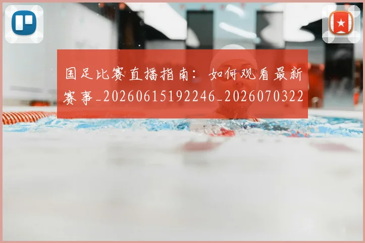 国足比赛直播指南:如何观看最新赛事_20260615192246_20260703224159