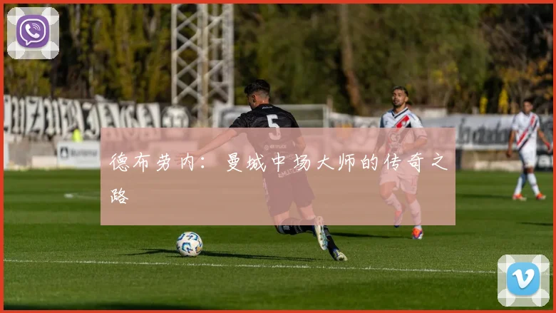 德布劳内:曼城中场大师的传奇之路